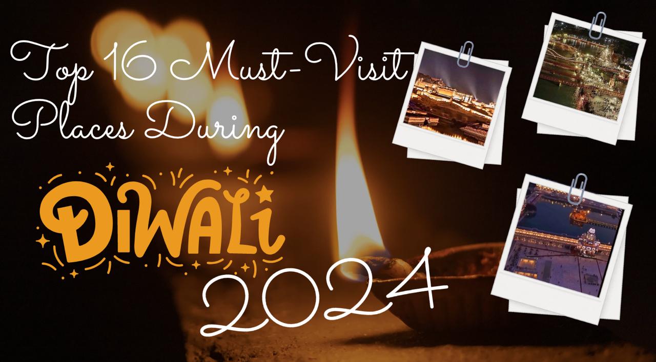 Top 16 Must-Visit Places During Diwali 2024