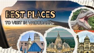 Best Places to Visit in Vadodara (Baroda) 2024